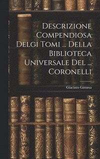 bokomslag Descrizione Compendiosa Delgi Tomi ... Della Biblioteca Universale Del ... Coronelli