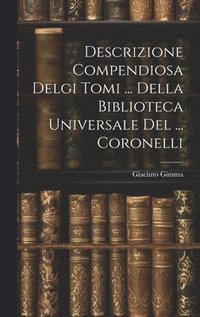 bokomslag Descrizione Compendiosa Delgi Tomi ... Della Biblioteca Universale Del ... Coronelli