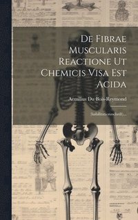 bokomslag De Fibrae Muscularis Reactione Ut Chemicis Visa Est Acida