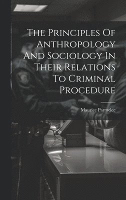 bokomslag The Principles Of Anthropology And Sociology In Their Relations To Criminal Procedure