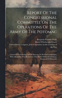 United States Congress Joint Commit, Benjamin Franklin Wade, Daniel Wheelwright Gooch - Report Of The Congressional Committee On The Operations Of The Army Of The Potomac, Inbunden