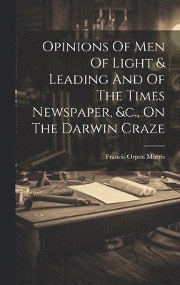 Opinions Of Men Of Light & Leading And Of The Times Newspaper, &c., On The Darwin Craze 1