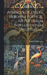 bokomslag Appendix De Diis Et Heroibus Poticis, Ad Potarum Intelligentiam Necessaria...