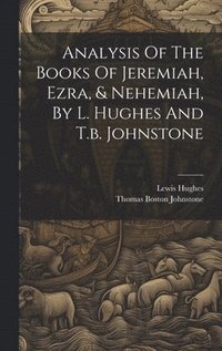 bokomslag Analysis Of The Books Of Jeremiah, Ezra, & Nehemiah, By L. Hughes And T.b. Johnstone