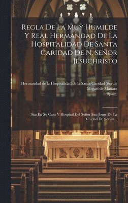 Miguel de Mañara, Spain) - Regla De La Muy Humilde Y Real Hermandad De La Hospitalidad De Santa Caridad De N. Señor Jesuchristo, Inbunden