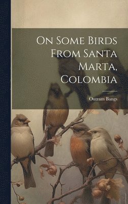bokomslag On Some Birds From Santa Marta, Colombia