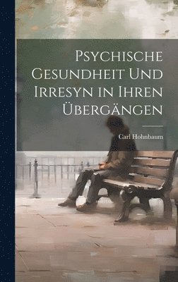 bokomslag Psychische Gesundheit und Irresyn in Ihren Übergängen