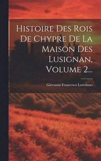 bokomslag Histoire Des Rois De Chypre De La Maison Des Lusignan, Volume 2...