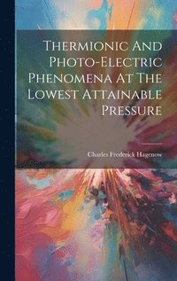 bokomslag Thermionic And Photo-electric Phenomena At The Lowest Attainable Pressure