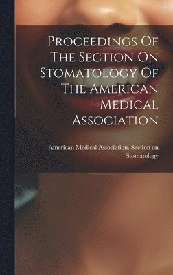 bokomslag Proceedings Of The Section On Stomatology Of The American Medical Association