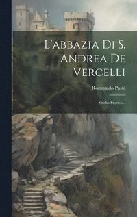 bokomslag L'abbazia Di S. Andrea De Vercelli