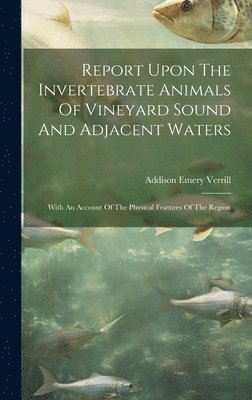 Addison Emery Verrill - Report Upon The Invertebrate Animals Of Vineyard Sound And Adjacent Waters, Inbunden