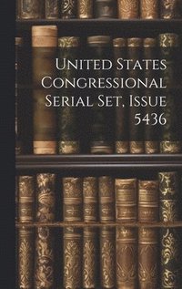 bokomslag United States Congressional Serial Set, Issue 5436