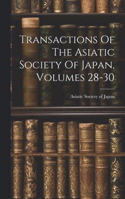 bokomslag Transactions Of The Asiatic Society Of Japan, Volumes 28-30