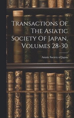 Transactions Of The Asiatic Society Of Japan, Volumes 28-30 1