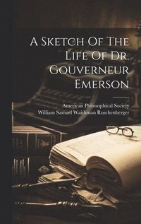 bokomslag A Sketch Of The Life Of Dr. Gouverneur Emerson