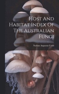 bokomslag Host And Habitat Index Of The Australian Fungi