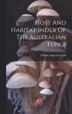 Host And Habitat Index Of The Australian Fungi 1