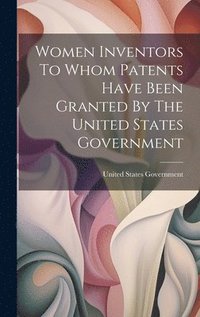 bokomslag Women Inventors To Whom Patents Have Been Granted By The United States Government