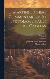 bokomslag D. Martini Lutheri Commentarium In Epistolam S. Pauli Ad Galatas; Volume 1