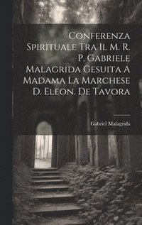 bokomslag Conferenza Spirituale Tra Il M. R. P. Gabriele Malagrida Gesuita A Madama La Marchese D. Eleon. De Tavora