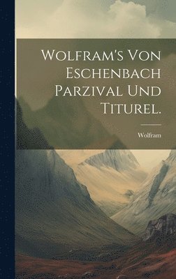 Wolfram's von Eschenbach Parzival und Titurel. 1