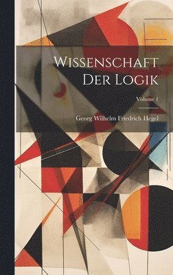 Wissenschaft Der Logik; Volume 1 1