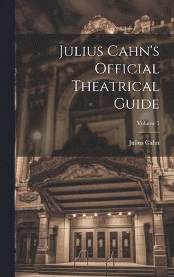 Julius Cahn's Official Theatrical Guide; Volume 5