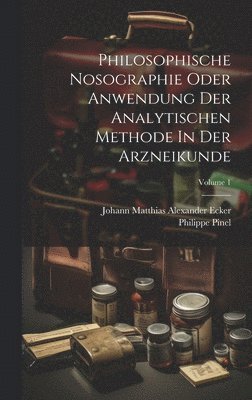 Philosophische Nosographie Oder Anwendung Der Analytischen Methode In Der Arzneikunde; Volume 1 1