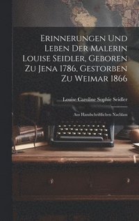 bokomslag Erinnerungen Und Leben Der Malerin Louise Seidler, Geboren Zu Jena 1786, Gestorben Zu Weimar 1866