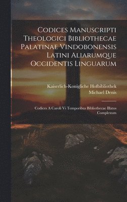 Codices Manuscripti Theologici Bibliothecae Palatinae Vindobonensis Latini Aliarumque Occidentis Linguarum 1