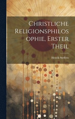 Christliche Religionsphilosophie, Erster Theil 1