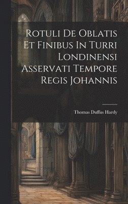 Rotuli De Oblatis Et Finibus In Turri Londinensi Asservati Tempore Regis Johannis 1