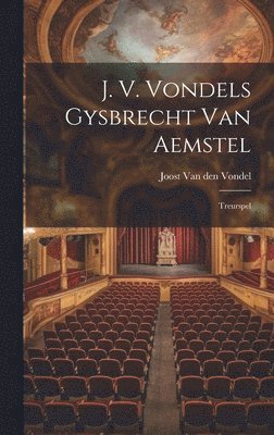 J. V. Vondels Gysbrecht Van Aemstel