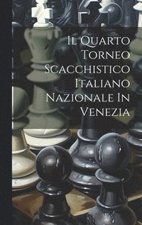 bokomslag Il Quarto Torneo Scacchistico Italiano Nazionale In Venezia
