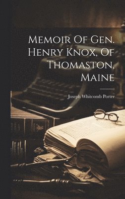 bokomslag Memoir Of Gen. Henry Knox, Of Thomaston, Maine