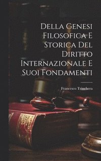 bokomslag Della Genesi Filosofica E Storica Del Diritto Internazionale E Suoi Fondamenti