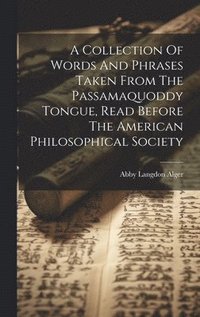 bokomslag A Collection Of Words And Phrases Taken From The Passamaquoddy Tongue, Read Before The American Philosophical Society