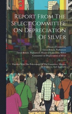 bokomslag Report From The Select Committee On Depreciation Of Silver