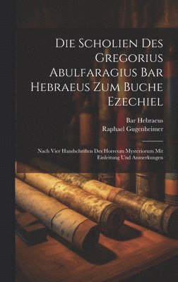 Bar Hebraeus, Raphael Gugenheimer - Scholien Des Gregorius Abulfaragius Bar Hebraeus Zum Buche Ezechiel, Inbunden