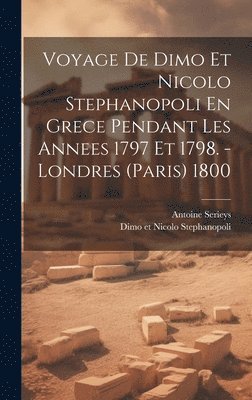 Voyage De Dimo Et Nicolo Stephanopoli En Grece Pendant Les Annees 1797 Et 1798. - Londres (paris) 1800 1