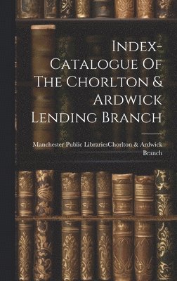 Index-catalogue Of The Chorlton & Ardwick Lending Branch 1