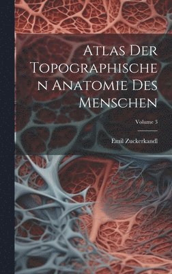 Atlas Der Topographischen Anatomie Des Menschen; Volume 3