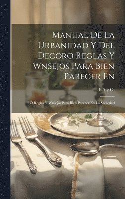 bokomslag Manual De La Urbanidad Y Del Decoro Reglas Y Wnsejos Para Bien Parecer En