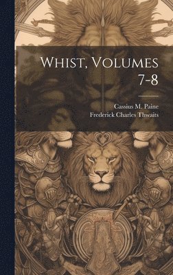 Cassius M Paine, Cassius M. Paine, Frederick Charles Thwaits - Whist, Volumes 7-8, Inbunden