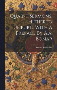 bokomslag Quaint Sermons, Hitherto Unpubl., With A Preface By A.a. Bonar