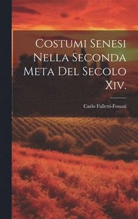 bokomslag Costumi Senesi Nella Seconda Meta Del Secolo Xiv.