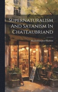 bokomslag Supernaturalism And Satanism In Chateaubriand