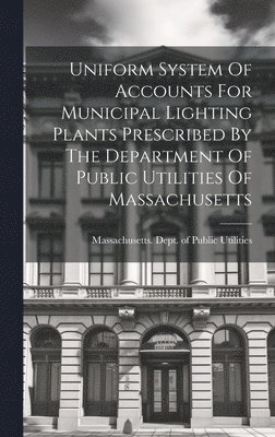 Uniform System Of Accounts For Municipal Lighting Plants Prescribed By The Department Of Public Utilities Of Massachusetts 1