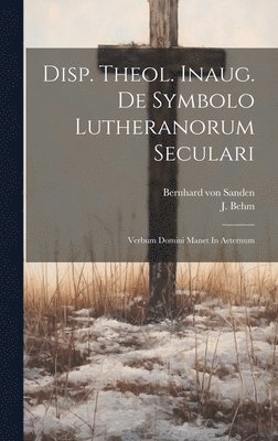 Bernhard Von Sanden, J Behm, J. Behm, Bernhard von Sanden - Disp. Theol. Inaug. De Symbolo Lutheranorum Seculari, Inbunden